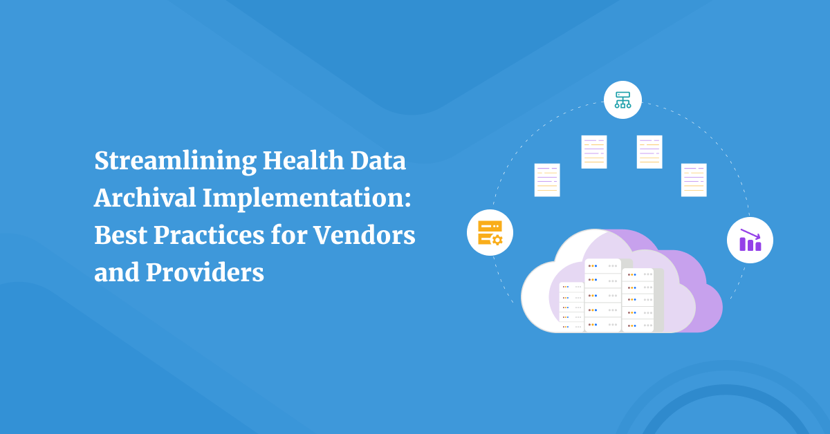 Streamlining Health Data Archival Implementation: Best Practices for Vendors and Providers